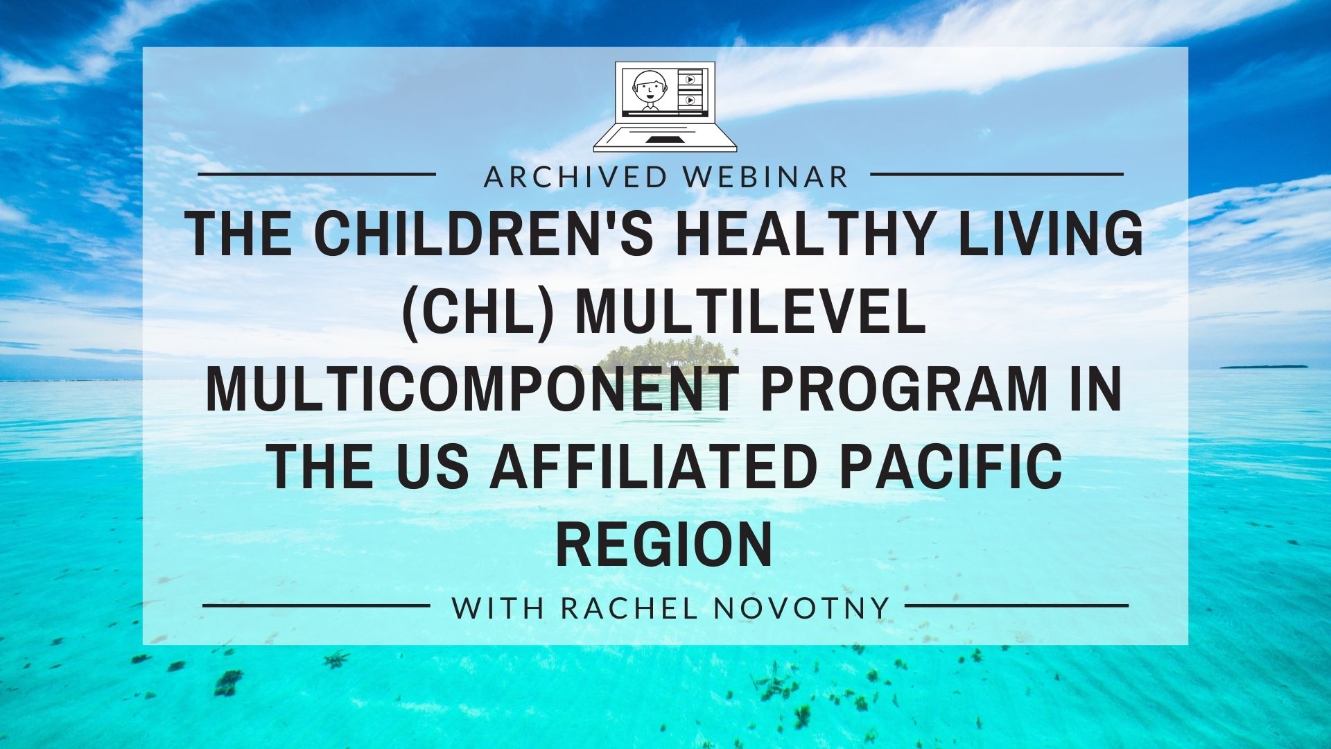 The Childrens Healthy Living (CHL) Multilevel Multicomponent Program in the US Affiliated Pacific Region Western Region Public Health Training Center
