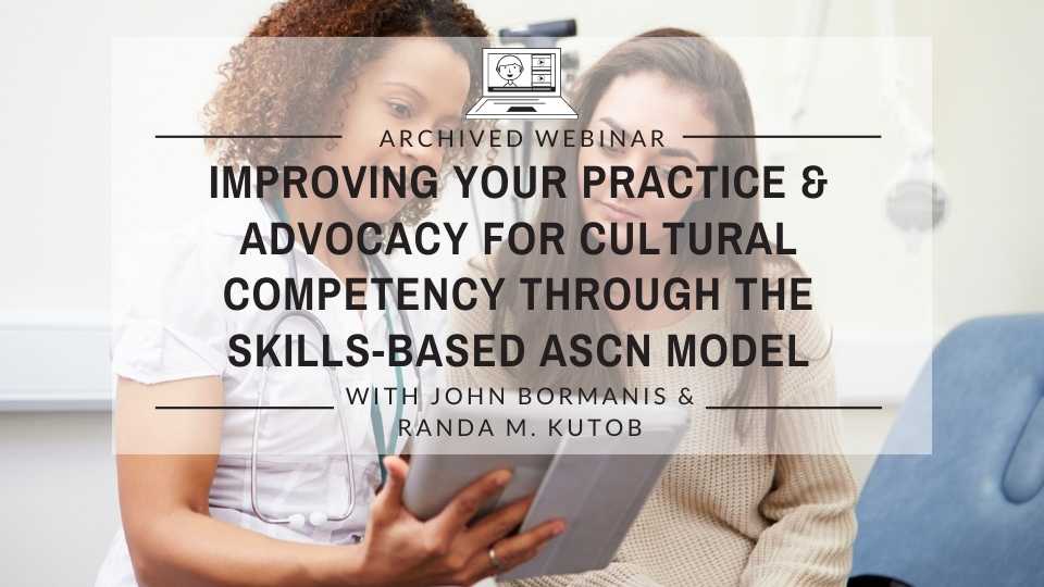 Improving Your Practice and Advocacy for Cultural Competency through the Skills-based ASCN Model