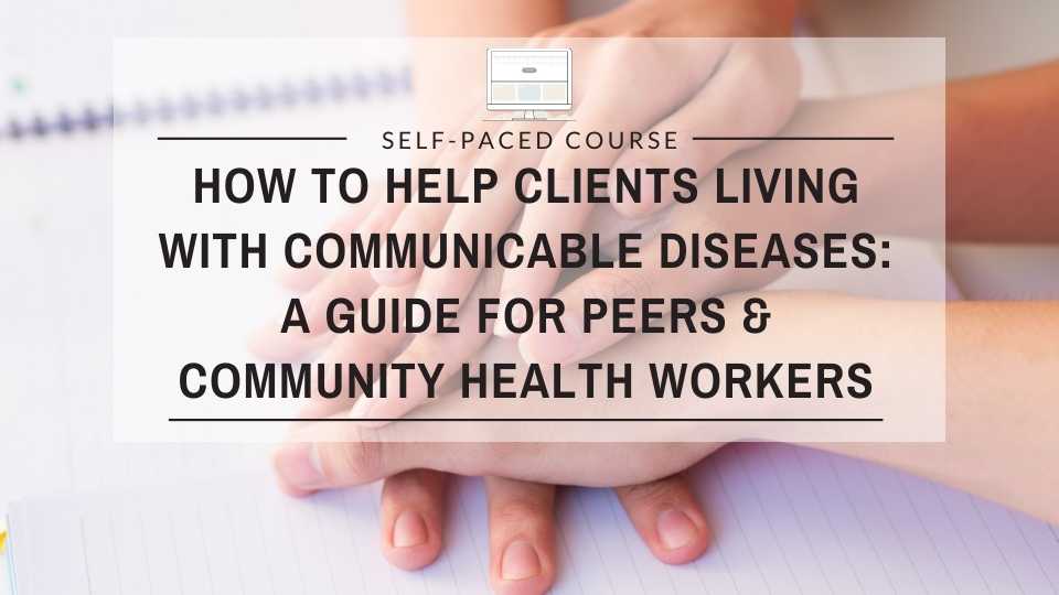 How to Help Clients Living with Communicable Diseases: A Guide for Peers and Community Health Workers