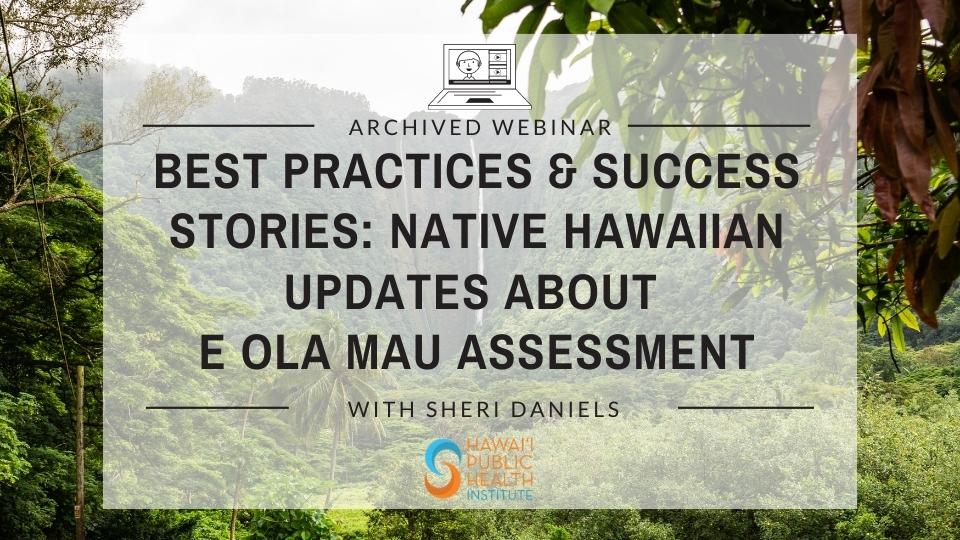 Best Practices and Success Stories: Native Hawaiian Updates about E Ola Mau Assessment