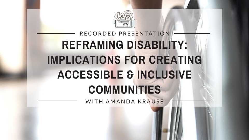 Reframing Disability:  Implications for Creating Accessible and Inclusive Communities