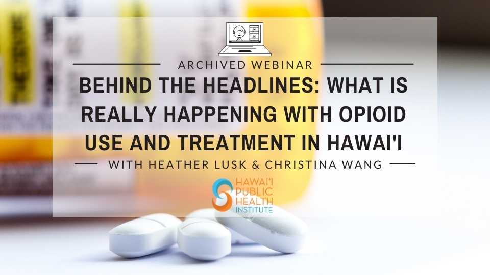 Behind the Headlines: What is Really Happening with Opioid Use and Treatment in Hawai’i