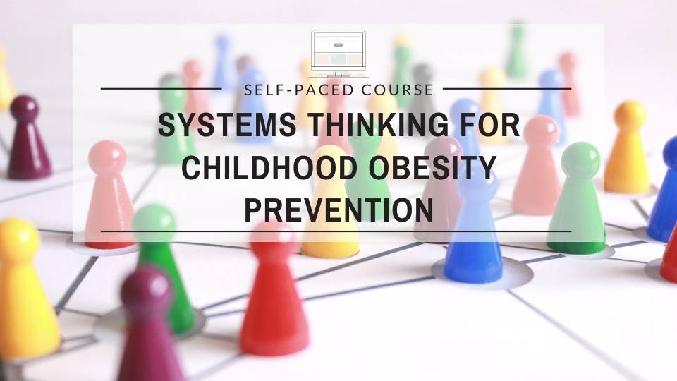 Systems Thinking for Childhood Obesity Prevention