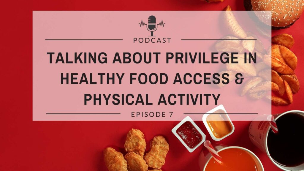 Episode 7: Talking About the Privilege in Healthy Food Access and Physical Activity