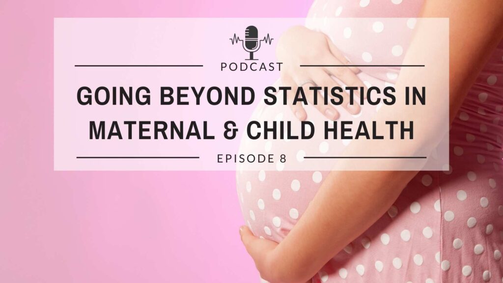 Episode 8: Going Beyond Statistics in Maternal and Child Health