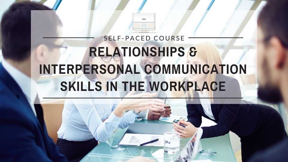 Relationships and Interpersonal Communication Skills in the Workplace