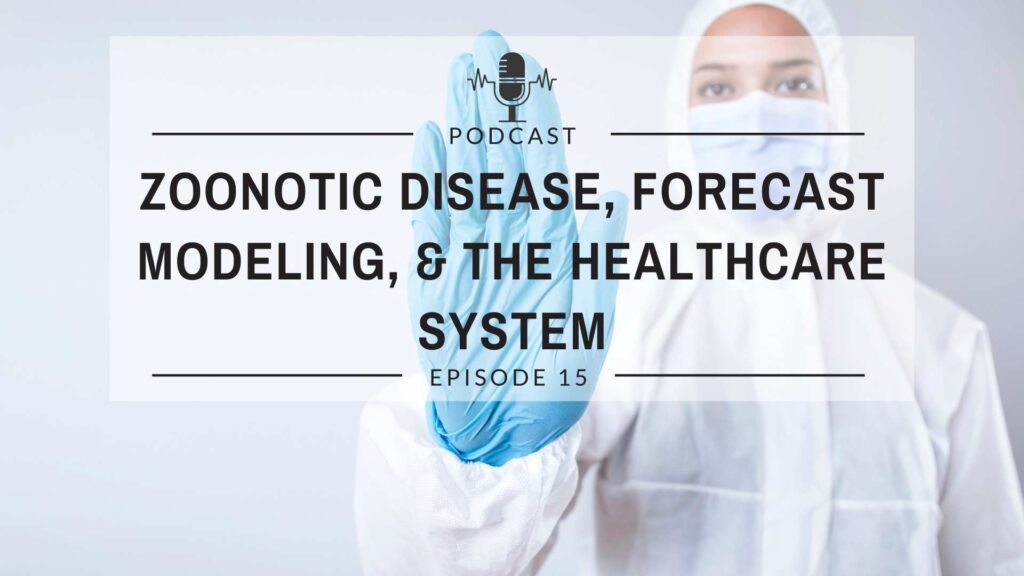 Episode 15: Pandemic Response: Zoonotic Disease, Forecast Modeling, and the Healthcare System