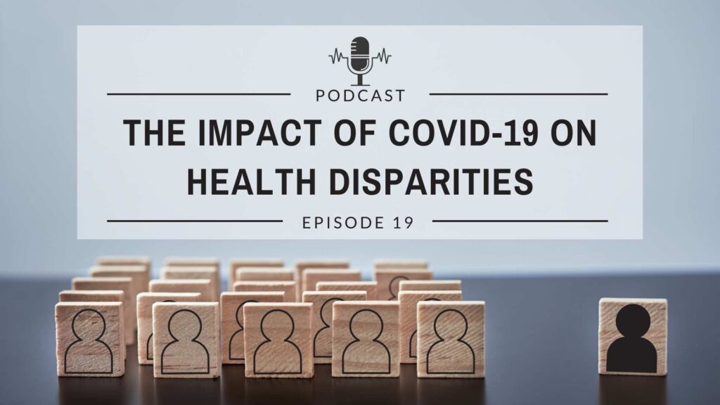 Episode 19: Pandemic Response: The Impact of COVID-19 on Health Disparities