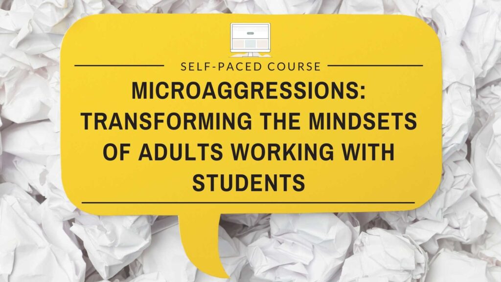 Microaggressions: Transforming the Mindsets of Adults Working with Students