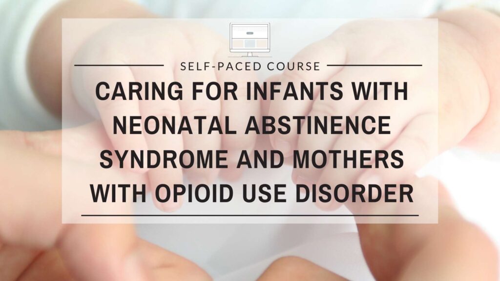 Caring for Infants with Neonatal Abstinence Syndrome and Mothers with Opioid Use Disorder