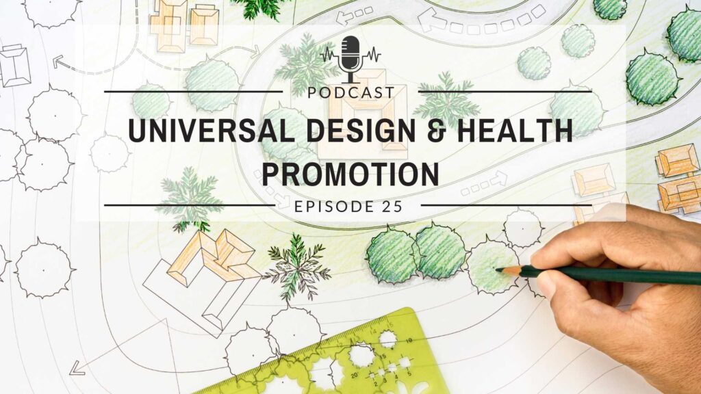 Episode 25: Universal Design and Health Promotion