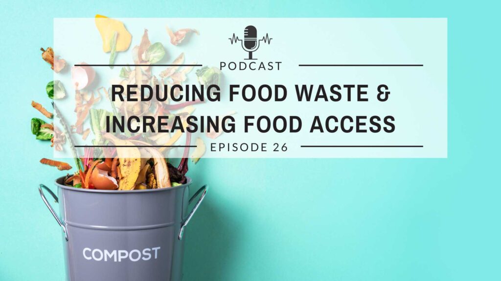 Episode 26: Reducing Food Waste and Increasing Food Access