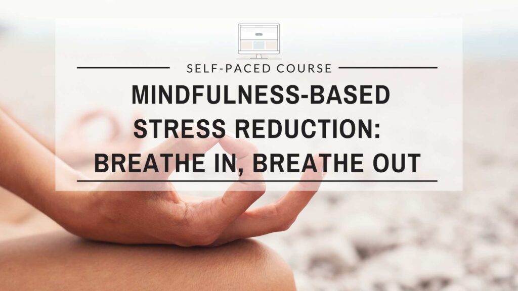 Mindfulness-Based Stress Reduction: Breathe in, Breathe out