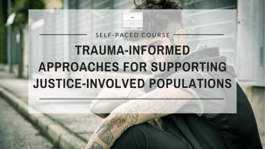 Trauma-Informed Approaches for Supporting Justice-Involved Populations